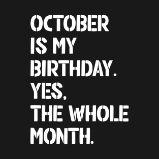 October Is My Birthday. Yes, the Whole Month T-Shirt