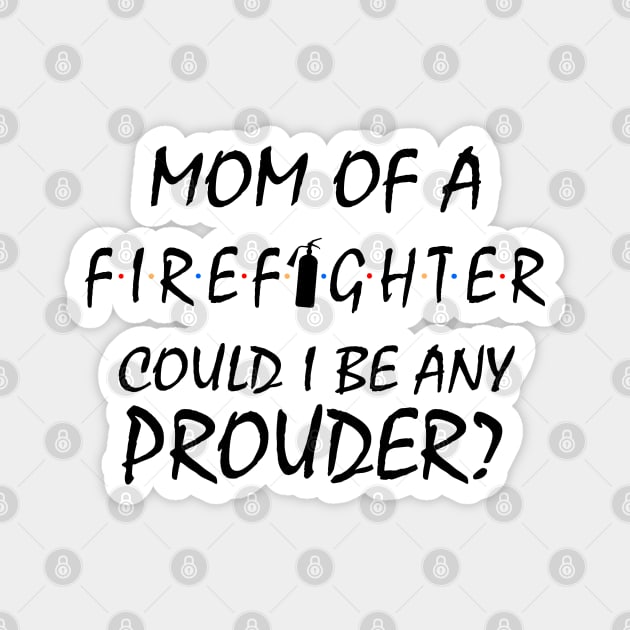 Proud Mom of a Firefighter. Magnet by KsuAnn