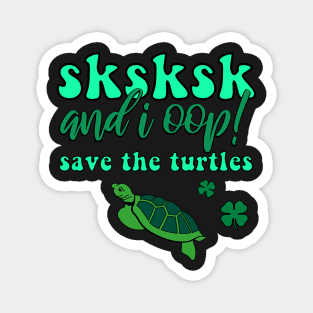 SKSKSK And I Oop! Save the Turtles Lucky Irish VSCOGRL Visco Girl Green St. Patty's Day Gifts Magnet