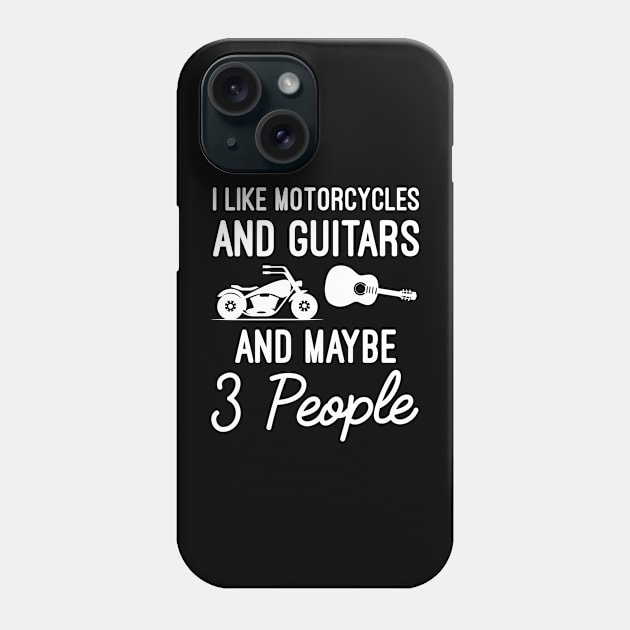 I Like Motorcycles And Guitars And Maybe 3 People, Funny Guitars & Motorcycles Lovers Phone Case by Justbeperfect