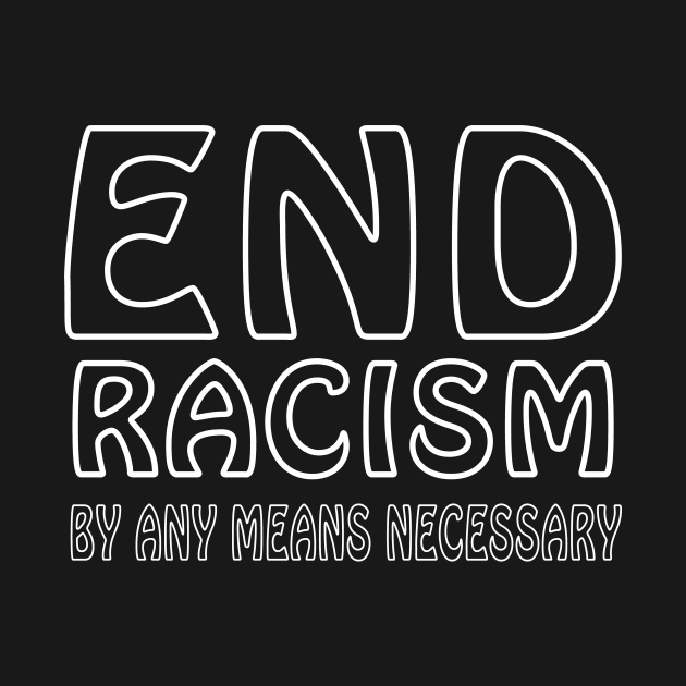 End racism by any means necessary by patrickadkins