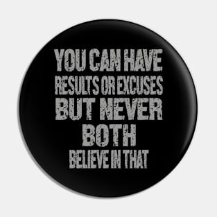 You can have results or excuses but never both believe in that Pin