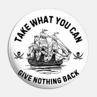 Take What You Can, Give Nothing Back Pirate of The Caribbean Funny Saying Pin