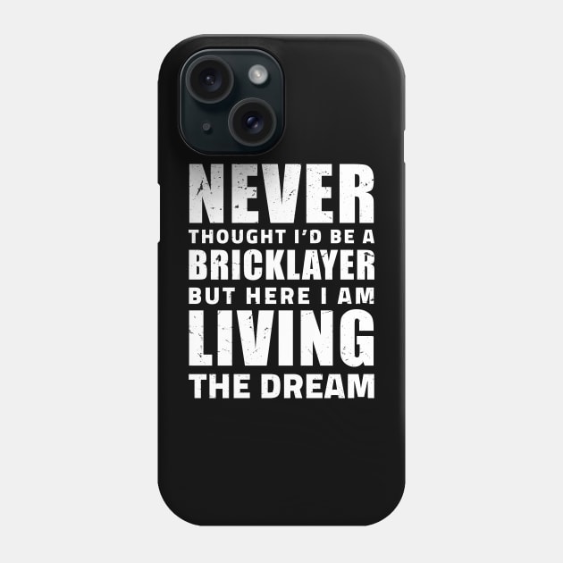 Never thought I'd be a Bricklayer but here I am living the dream, Gift Ideas Bricklayer present Bricklayer Birthday, Bricklayer lover Present Phone Case by Anodyle