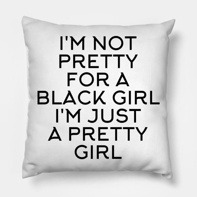 I'M NOT PRETTY FOR A BLACK GIRL I'M JUST A PRETTY GIRL Pillow by Store ezzini