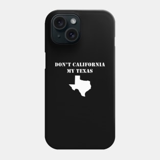 Don't California My Texas Phone Case