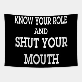 know your role and shut your mouth Tapestry