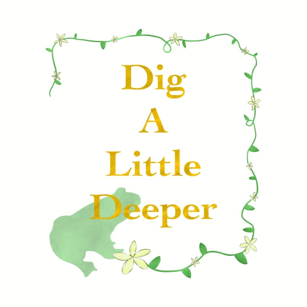 Dig A Little Deeper by MagicalMouseDesign