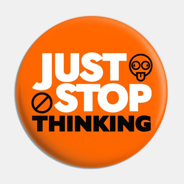 Just Stop Thinking Pin by tduffyworld