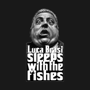 Luca Brasi sleeps with the fishes T-Shirt