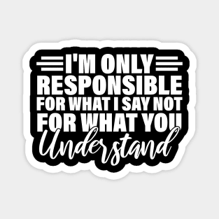 I'm only responsible for what i say not for what you understand Magnet