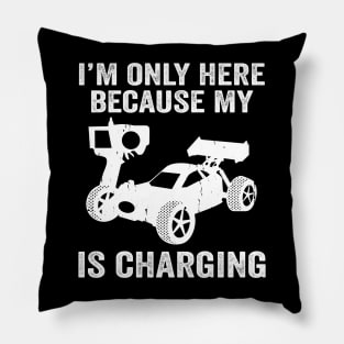 I'm Only Here Because My RC Is Charging, RC Car Racing Pillow