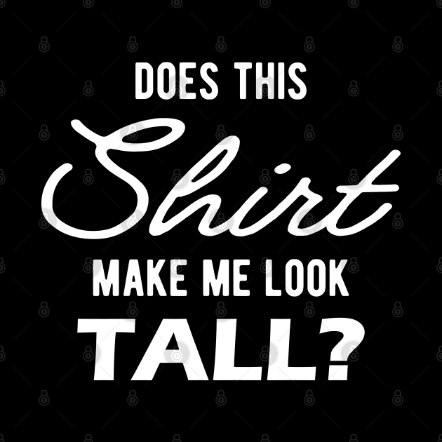 Tall Person - Does this shirt make me look tall? by KC Happy Shop