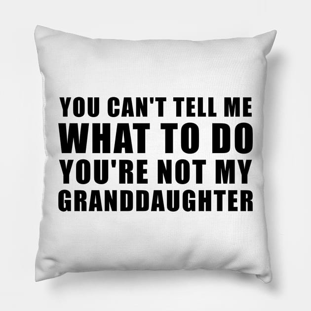 You Can't Tell Me What To Do You're Not My Granddaughter Pillow by DesignergiftsCie