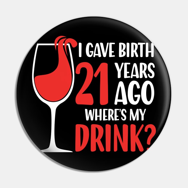 I Gave Birth 21 Years Ago Where's My Drink Pin by AngelBeez29