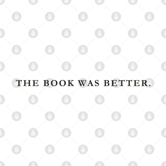 The Book Was Better - Black Text by McWolf