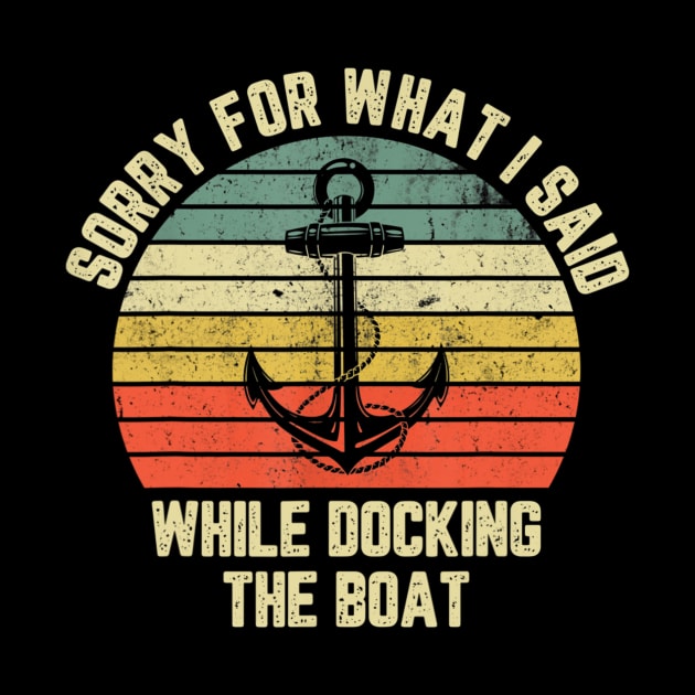 Sorry For What I Said While Docking The Boat T shirt by Tisine