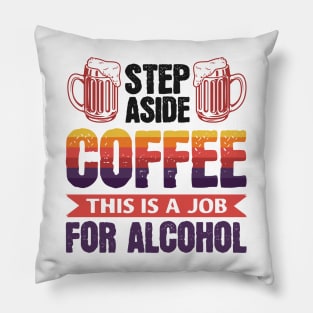 Step aside coffee this is a job for alcohol - Funny Hilarious Meme Satire Simple Black and White Beer Lover Gifts Presents Quotes Sayings Pillow