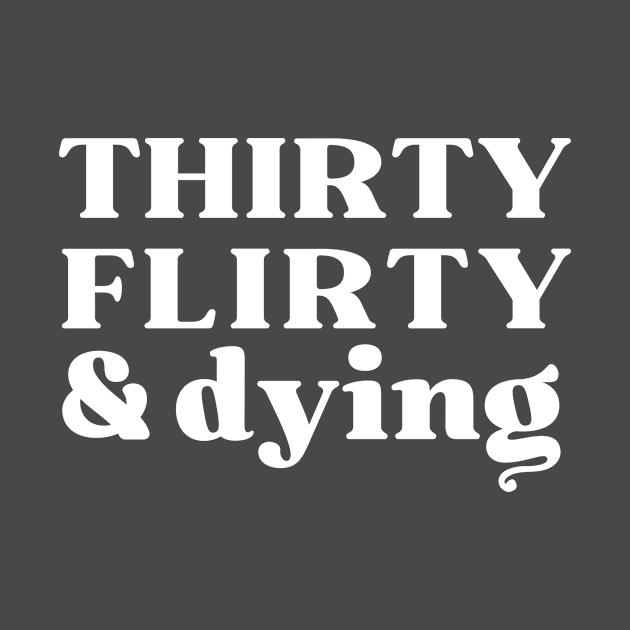 Thirty, Flirty and Dying by Craftee Designs