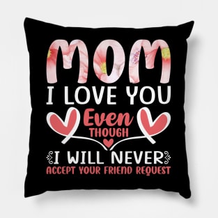 Mom I Love You even though I will never accept your friend request, For Mother, Gift for mom Birthday, Gift for mother, Mother's Day gifts, Mother's Day, Mommy, Mom, Mother, Happy Mother's Day Pillow