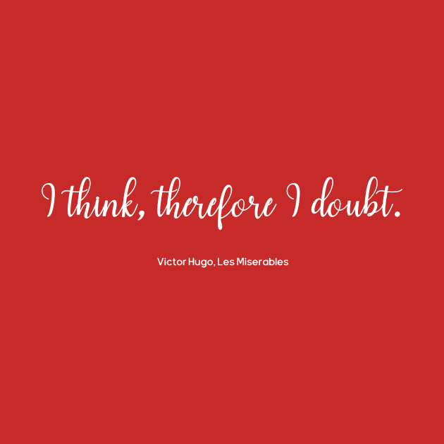 I think therefore I doubt - Les Miserables Quote by m&a designs