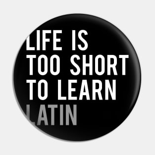 Life is Too Short to Learn Latin Pin