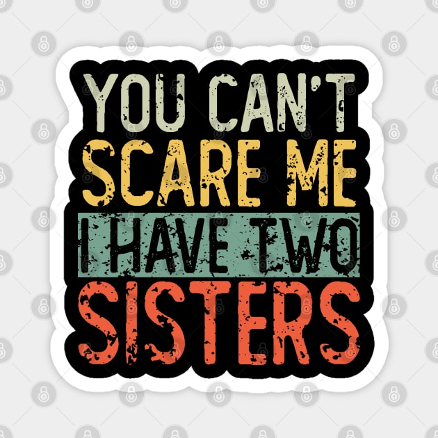 You Cant Scare Me I Have Two Sisters Magnet by ZenCloak