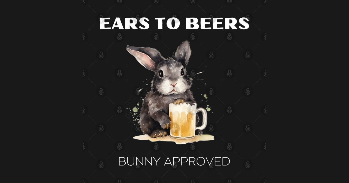 "Ears to Beers" rabbit drinks beer, funny animal Beer Rabbit TShirt TeePublic