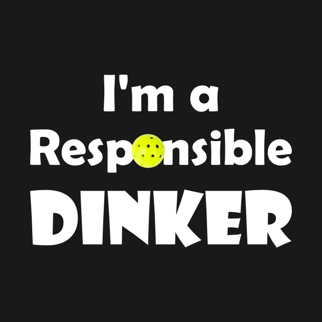 Pickleball - I'm a Responsible Dinker by numpdog