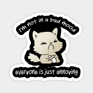 I'm not in a bad mood everyone is just annoying cat bad mood lover Magnet