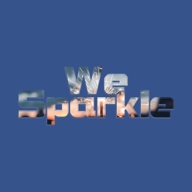 We Sparkle by afternoontees