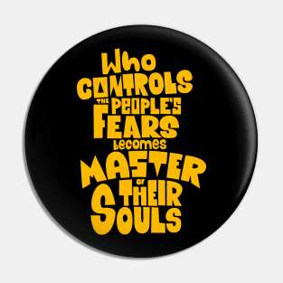 Whoever Controls the People's Fears Becomes Master of Their Souls. Pin