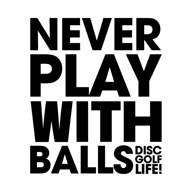 Never Play With Balls - Disc Golf - T-Shirt