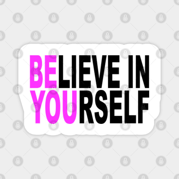 Be You Believe In Yourself Motivation Quotes Be You Believe In Yourself Magnet Teepublic Au