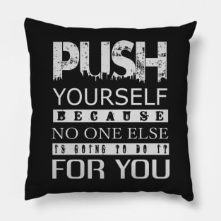 Push yourself because no one else is going to do Pillow