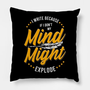 Writer I Write Because If I Don't My Mind Might Explode Pillow