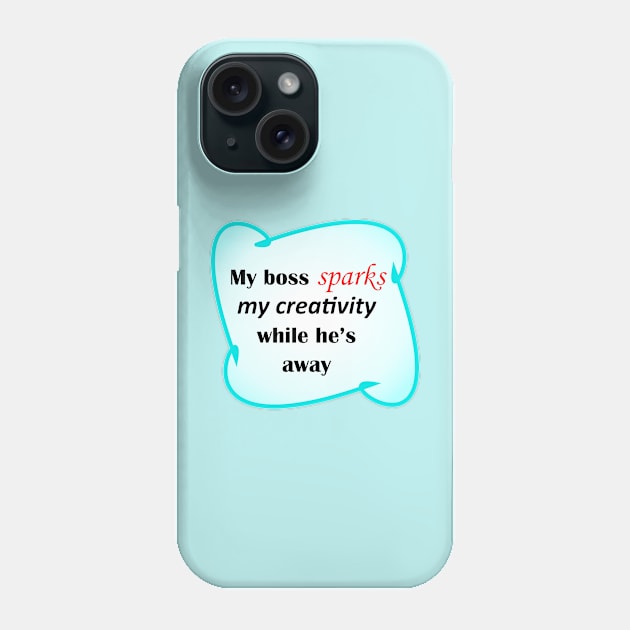 My Boss Sparks My Creativity Phone Case by SineArt