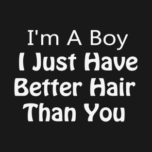 i am a boy i just have better hair than you T-Shirt