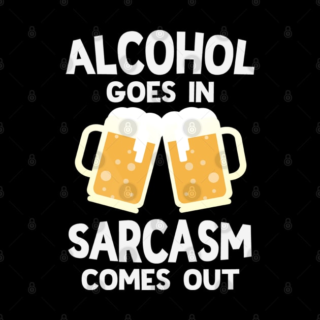 Alcohol Goes In Sarcasm Comes Out Funny Beer Drinking by Rosemarie Guieb Designs