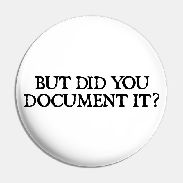 But Did You Document It Pin by  hal mafhoum?