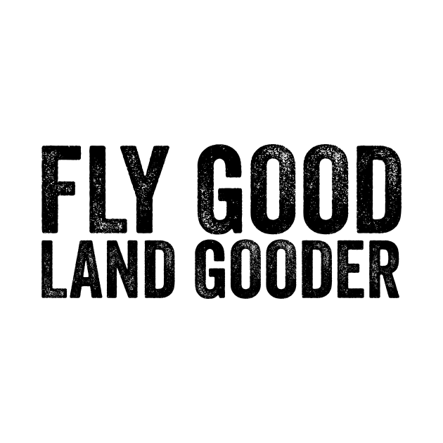 Fly Good Land Gooder Funny Pilot T-shirt, Aviation Shirt, Women Men Ladies Kids Baby by Y2KSZN