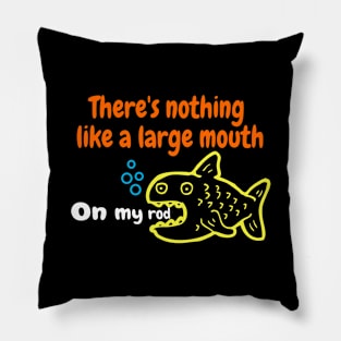 There s nothing like a large mouth on my rod t shirt Pillow