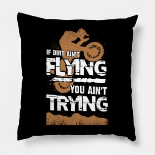 If Dirt Ain't Flying You Ain't Trying Pillow