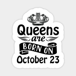 Queens Are Born On October 23 Happy Birthday To Me You Mommy Nana Aunt Sister Daughter Wife Magnet