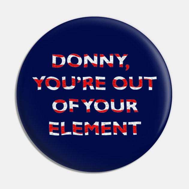 Donny, You're Out of Your Element Pin by MelissaJBarrett