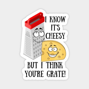 I Know it's Cheesy but I think You're Grate Magnet