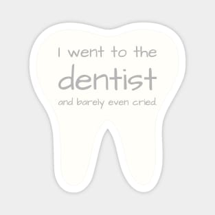 I went to the dentist and barely even cried. Magnet