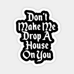 Don't Make Me Drop a House on you| Trick or treat | Halloween gift | Spooky season gifts | Halloween Decor gifts | Funny Halloween Trick or treat | Alien Lovers Halloween | Halloween monsters | Spooky season Magnet