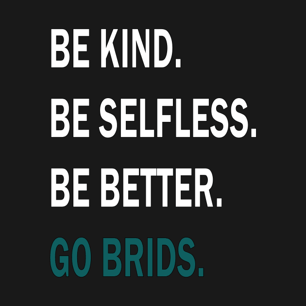 GO BRIDS BE KIND BE SELFLESS BE BETTER by l designs