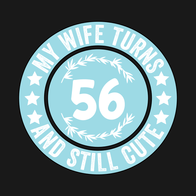 My Wife Turns 56 And Still Cute Funny birthday quote by shopcherroukia